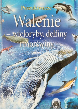 Walenie- Wieloryby, Delfiny I Morświny. Poszukiwacze [KSIĄŻKA]