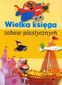 Wielka Księga Zabaw Plastycznych - Opracowanie Zbiorowe [KSIĄŻKA]