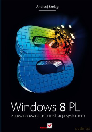 Windows 8 Pl Zaawansowana Administracja Systemem - Szeląg Andrzej [KSIĄŻKA]