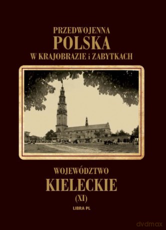 Województwo Kieleckie. Przedwojenna Polska W Krajobrazie i Zabytkach [KSIĄŻKA]