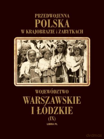 Województwo Warszawskie i Łódzkie Przedwojenna Polska w Krajobrazie i Zabytkach [KSIĄŻKA]