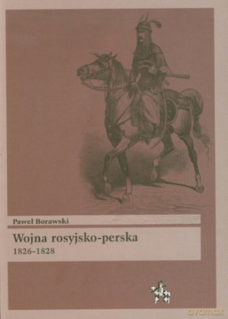 Wojna Rosyjsko-Perska 1826-1828 - Paweł Borawski [KSIĄŻKA]