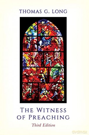 Witness Of Preaching Third Edition The - Thomas G. Long [KSIĄŻKA]