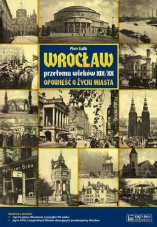 Wrocław Przełomu Wieków XIX/XX+Mapa+Cd - Galik Piotr [KSIĄŻKA]