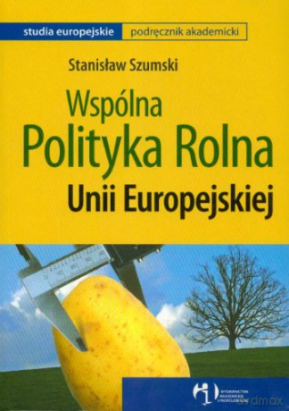 Wspólna Polityka Rolna Unii Europejskiej - Szumski [KSIĄŻKA]