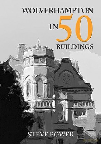 Wolverhampton In 50 Buildings - Steve Bower [KSIĄŻKA]