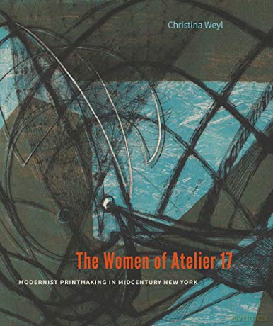 Women Of Atelier 17 The - Christina Weyl [KSIĄŻKA]