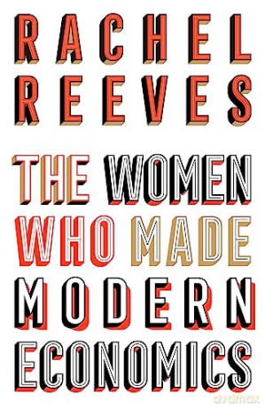 Women Who Made Modern Economics - Rachel Reeves [KSIĄŻKA]