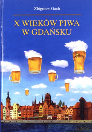 X Wieków Piwa W Gdańsku - Gach Zbigniew [KSIĄŻKA]