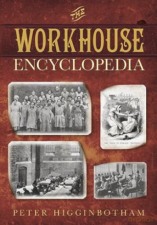 Workhouse Encyclopedia - Peter Higginbotham [KSIĄŻKA]
