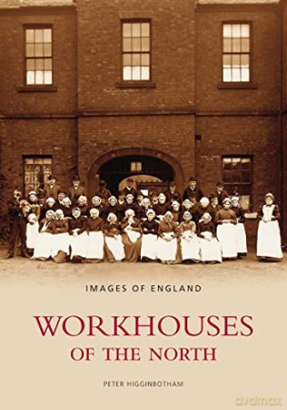 Workhouses Of The North - Peter Higginbotham [KSIĄŻKA]