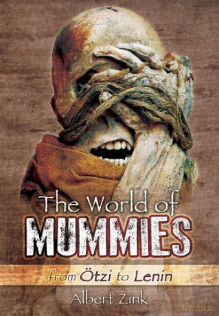 World Of Mummies Fron Otzi To Lenin - Albert Zink [KSIĄŻKA]