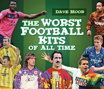 Worst Football Kits Of All Time - David Moor [KSIĄŻKA]