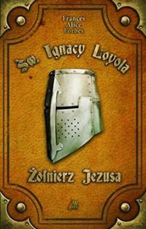 ołnierz Jezusa Św. Ignacy Loyola - Forbes F.A. [KSIĄŻKA]