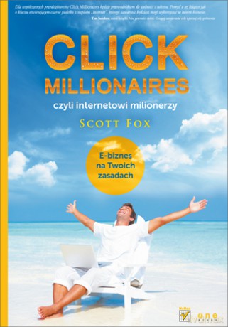 Click Millionaires Czyli Internetowi Milionerzy E-Biznes Naoich Zasadach - Scott Fox [KSIĄŻKA]
