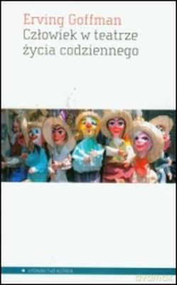 Człowiek W Teatrze Życia Codziennego - Erving Goffman [KSIĄŻKA]