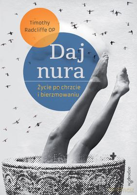 Daj Nura Życie Po Chrzcie I Bierzmowaniu - Timothy Radcliffe Op [KSIĄŻKA]