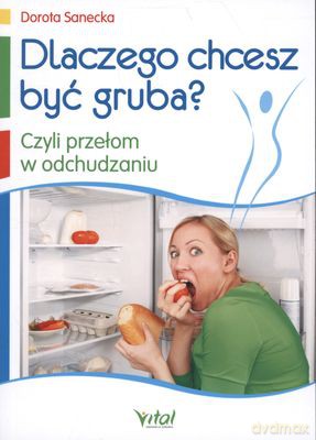 Dlaczego Chcesz Być Gruba Wyd. 3 - Dorota Sanecka [KSIĄŻKA]