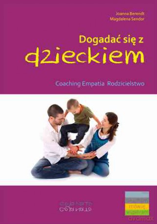 Dogadać Się Z Dzieckiem Coaching Empatia Rodzicielstwo - Joanna Berendt, Magdalena Sendor [KSIĄŻKA]