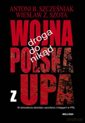 Droga Do Nikąd Wojna Polska Z Upa - Antoni B. Szczęśniak, Wiesław Z. Szota [KSIĄŻKA]
