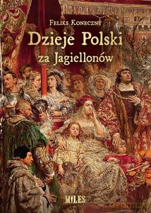 Dzieje Polski za Jagiellonów - Feliks Koneczny [KSIĄŻKA]