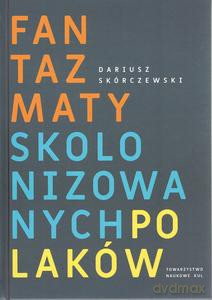 Fantazmaty skolonizowanych Polaków - Dariusz Skórczewski [KSIĄŻKA]