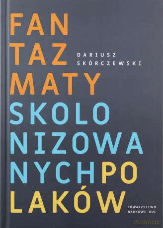 Fantazmaty skolonizowanych Polaków - Dariusz Skórczewski [KSIĄŻKA]