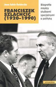 Franciszek Szlachcic (1920-1990) Biografia między służbami specjalnymi a polityką - Anna Sobór-Świderska [KSIĄŻKA]