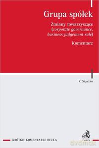 Grupa spółek. Zmiany towarzyszące (corporate governance, business judgement rule). Komentarz - Robert dr r.pr. Szyszko [KSIĄŻKA]