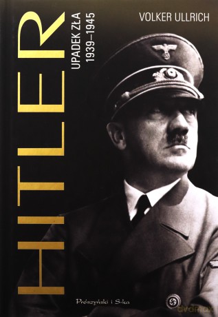 Hitler. Upadek zła 1939-1945 - Volker Ullrich [KSIĄŻKA]
