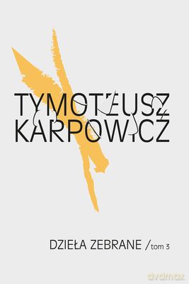 Dzieła Zebrane Tom 3 - Tymoteusz Karpowicz [KSIĄŻKA]