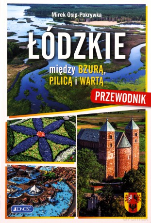 Łódzkie. Między Bzurą, Pilica i Wartą - Mirek Osip-Pokrywka [KSIĄŻKA]