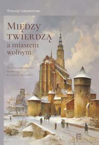 Między twierdzą a miastem wolnym. Miasto i mieszkańcy Świdnicy w latach 1815-1870 - Tomasz Grudziński [KSIĄŻKA]