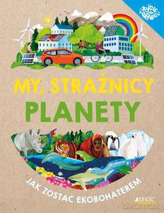 My, strażnicy planety. Jak zostać Ekobohaterem - Clive Gifford [KSIĄŻKA]