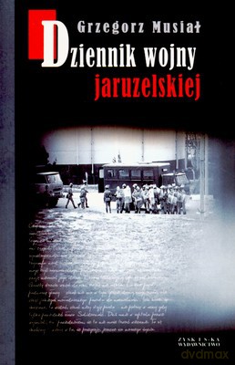 Dziennik Wojny Jaruzelskiej - Grzegorz Musiał [KSIĄŻKA]