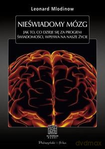 Nieświadomy mózg. Jak to, co dzieje się za progiem świadomości, wpływa na nasze życie - Leonard Mlodinow [KSIĄŻKA]