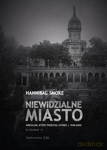 Niewidzialne miasto. Wrocław, który przestał istnieć (1938-2000) (wyd. 2 rozszerzone) - Hannibal Smoke [KSIĄŻKA]
