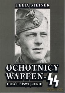 Ochotnicy Waffen - SS Idea i poświęcenie - Felix Steiner [KSIĄŻKA]