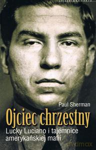 Ojciec chrzestny Lucky Luciano i tajemnice amerykańskiej mafii - Paul Sherman [KSIĄŻKA]
