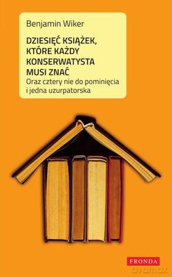 Dziesięć Książek Które Każdy Konserwatysta Musi Znać... - Beniamin Wiker [KSIĄŻKA]