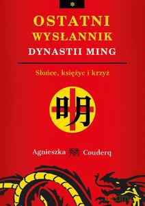 Ostatni wysłannik dynastii Ming. Słońce, księżyc i krzyż - Agnieszka Couderq [KSIĄŻKA]