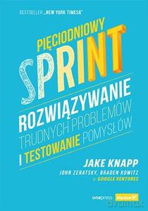 Pięciodniowy sprint. Rozwiązywanie trudnych problemów i testowanie pomysłów - Jake Knapp, John Zeratsky [KSIĄŻKA]