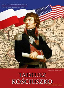 Tadeusz Kościuszko. Polski i amerykański bohater - Dariusz Nawrot [KSIĄŻKA]