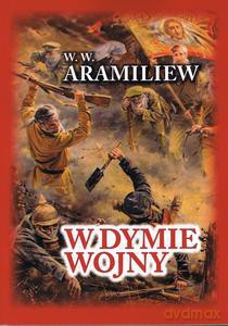 W dymie wojny. Zapiski jednorocznego ochotnika 1914-1917 - W.W. Aramiliew [KSIĄŻKA]