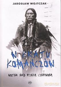 W kraju komanczów. Wojna nad rzeką czerwoną - Jarosław Wojtczak [KSIĄŻKA]