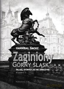 Zaginiony Górny Śląsk. Pałace, których już nie zobaczysz poprawione - Hannibal Smoke [KSIĄŻKA]