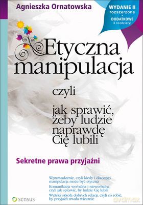 Etyczna Manipulacja Czyli Jak Sprawić Żeby Ludzie Naprawdę Cię Lubili - Agnieszka Ornatowska [KSIĄŻKA]
