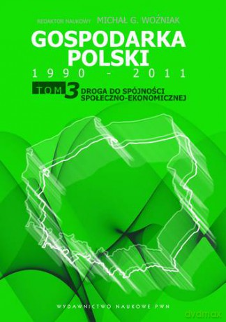 Gospodarka Polski 1990-2011 Tom 3 Droga Do Spójności Społeczno-Ekonomicznej - Michał Gabriel Woźniak [KSIĄŻKA]