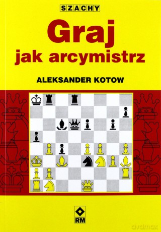 Graj Jak Arcymistrz Szachy - Aleksander Kotow [KSIĄŻKA]