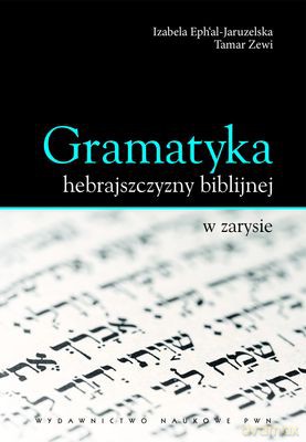 Gramatyka Hebrajszczyzny Biblijnej w Zarysie - Izabela Ephal-Jaruzelska, Tamar Zewi [KSIĄŻKA]